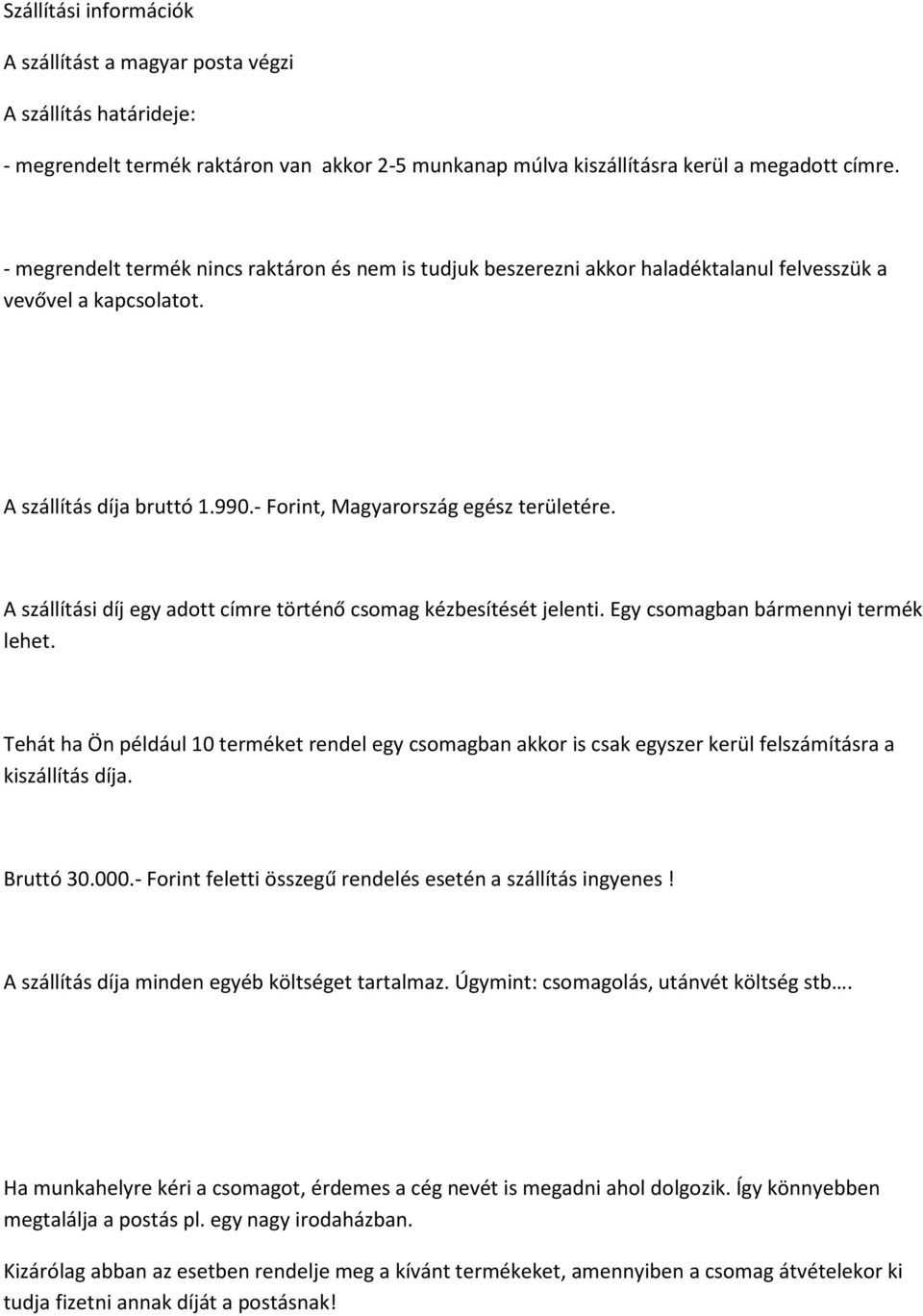 A szállítási díj egy adott címre történő csomag kézbesítését jelenti. Egy csomagban bármennyi termék lehet.
