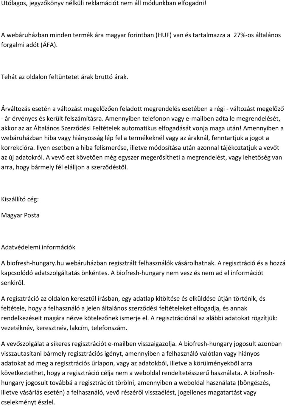 Amennyiben telefonon vagy e-mailben adta le megrendelését, akkor az az Általános Szerződési Feltételek automatikus elfogadását vonja maga után!