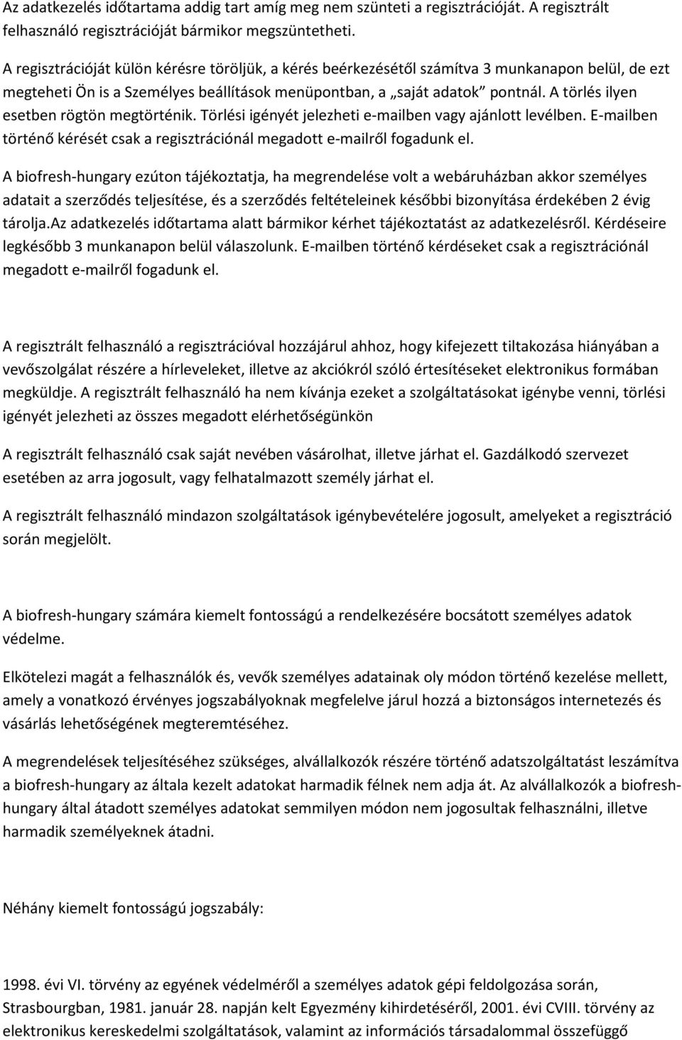 A törlés ilyen esetben rögtön megtörténik. Törlési igényét jelezheti e-mailben vagy ajánlott levélben. E-mailben történő kérését csak a regisztrációnál megadott e-mailről fogadunk el.