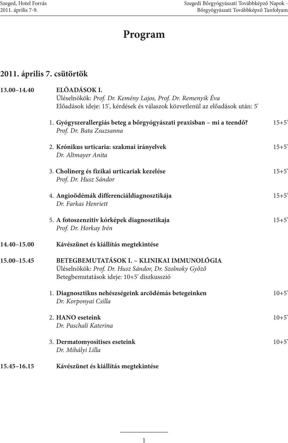 Dr. Bata Zsuzsanna 2. Krónikus urticaria: szakmai irányelvek 15+5' Dr. Altmayer Anita 3. Cholinerg és fizikai urticariak kezelése 15+5' Prof. Dr. Husz Sándor 4.