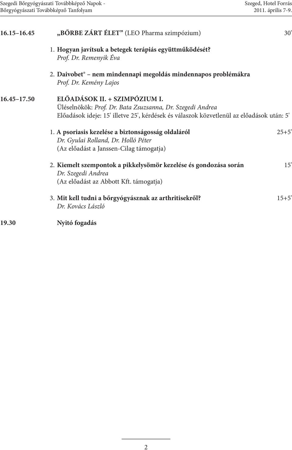 Üléselnökök: Prof. Dr. Bata Zsuzsanna, Dr. Szegedi Andrea Előadások ideje: 15' illetve 25', kérdések és válaszok közvetlenül az előadások után: 5' 19.30 Nyitó fogadás 1.