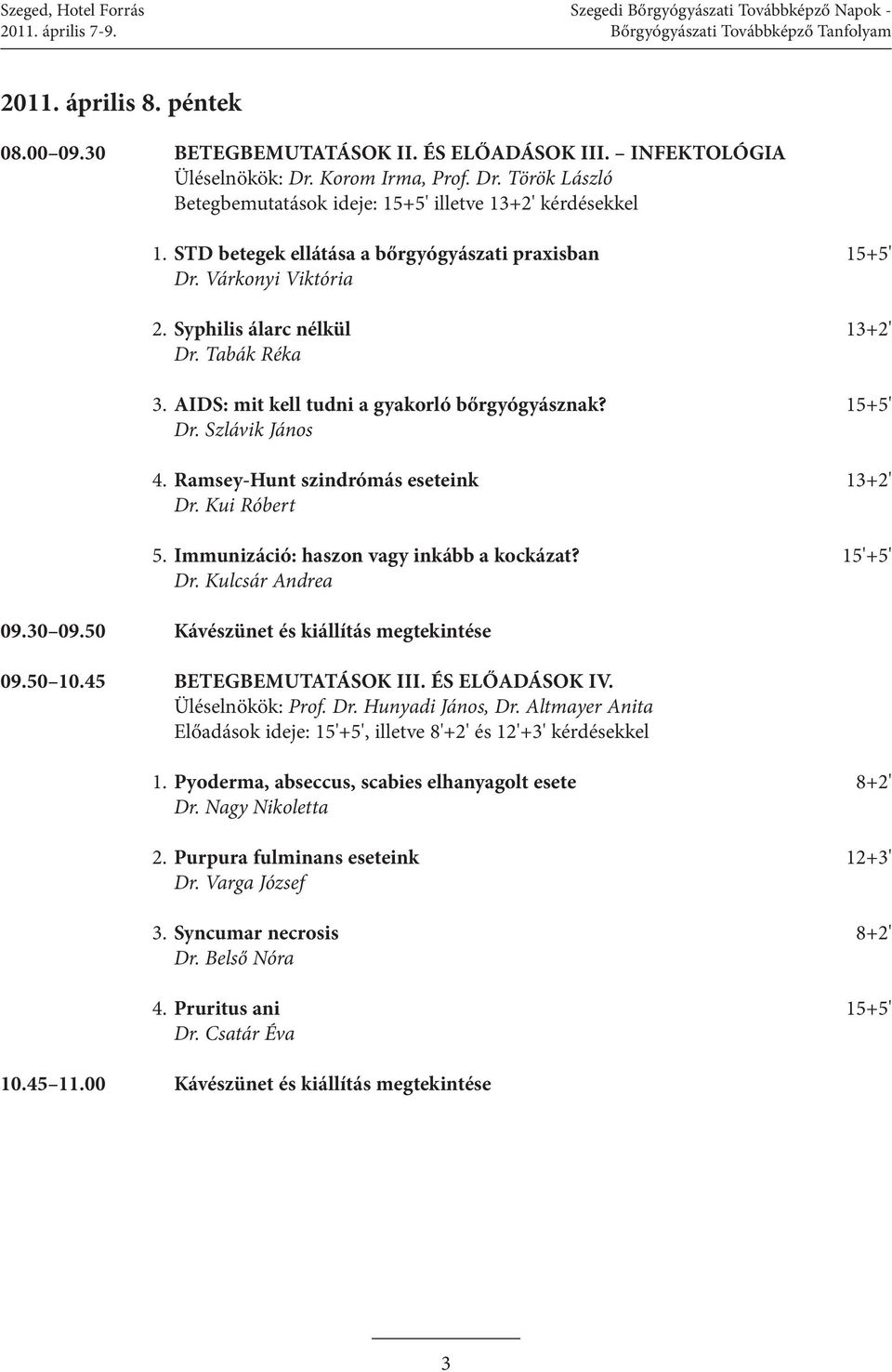Várkonyi Viktória 2. Syphilis álarc nélkül 13+2' Dr. Tabák Réka 3. AIdS: mit kell tudni a gyakorló bőrgyógyásznak? 15+5' Dr. Szlávik János 4. ramsey-hunt szindrómás eseteink 13+2' Dr. Kui Róbert 5.