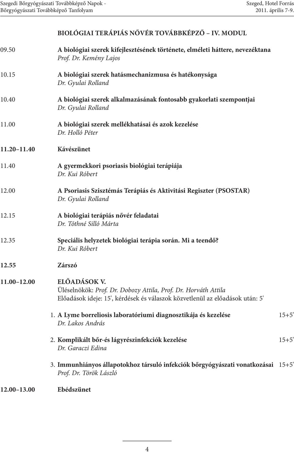 40 A biológiai szerek alkalmazásának fontosabb gyakorlati szempontjai 11.00 A biológiai szerek mellékhatásai és azok kezelése Dr. Holló Péter 11.20 11.40 Kávészünet 11.