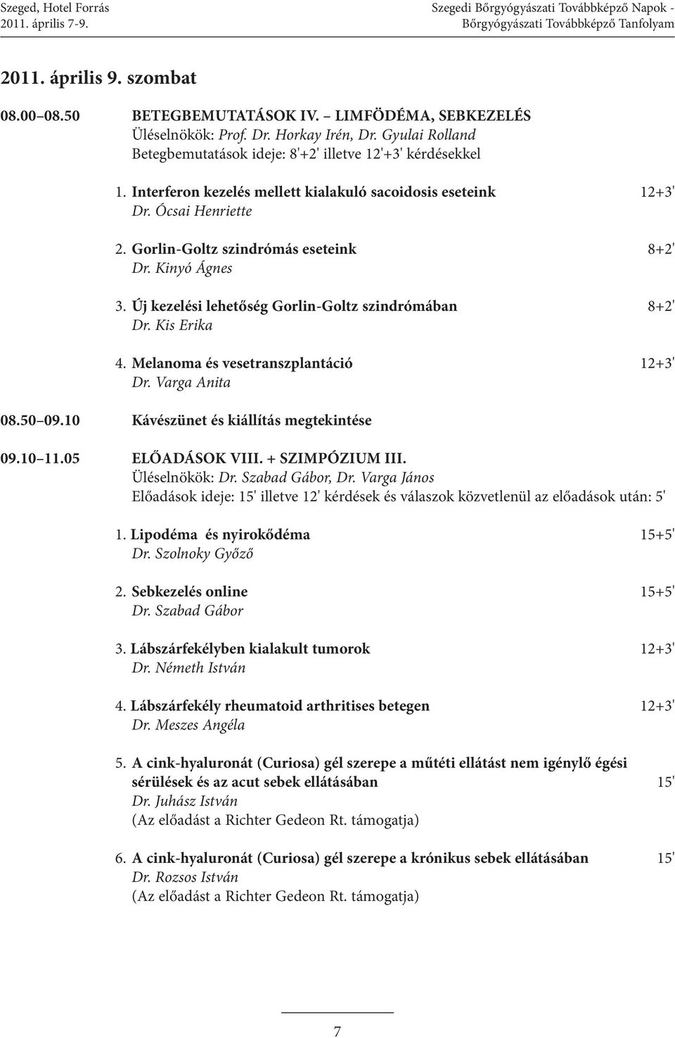 Ócsai Henriette 2. Gorlin-Goltz szindrómás eseteink 8+2' Dr. Kinyó Ágnes 3. Új kezelési lehetőség Gorlin-Goltz szindrómában 8+2' Dr. Kis Erika 4. melanoma és vesetranszplantáció 12+3' Dr.