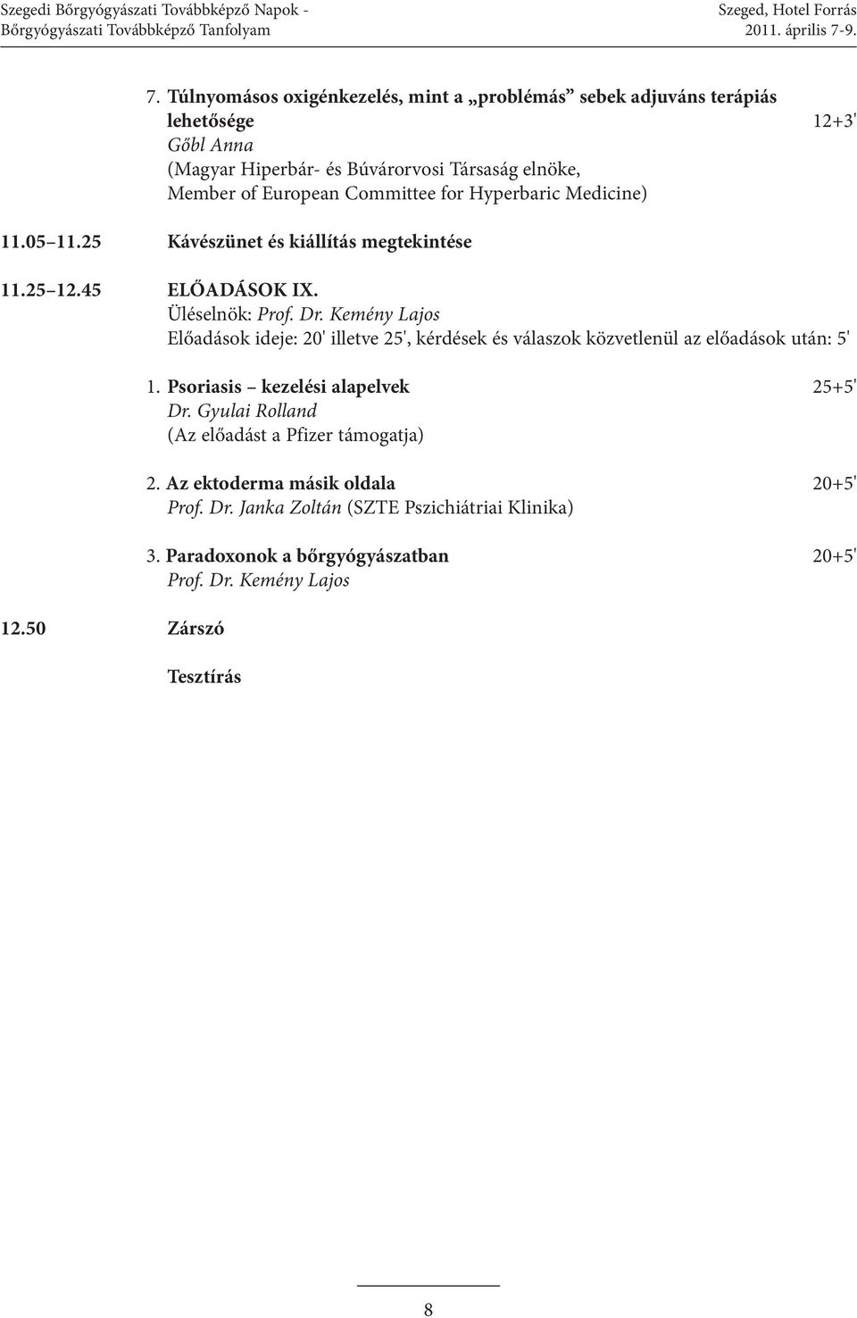Medicine) 12+3' 11.05 11.25 Kávészünet és kiállítás megtekintése 11.25 12.45 ElőAdáSoK IX. Üléselnök: Prof. Dr.
