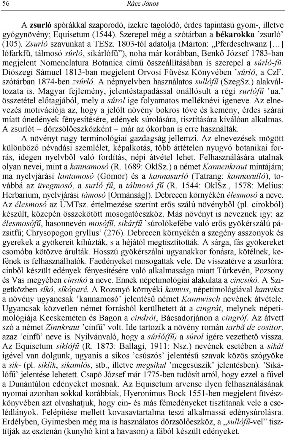 Diószegi Sámuel 1813-ban megjelent Orvosi Fvész Könyvében súrló, a CzF. szótárban 1874-ben zsúrló. A népnyelvben használatos sullóf (SzegSz.) alakváltozata is.