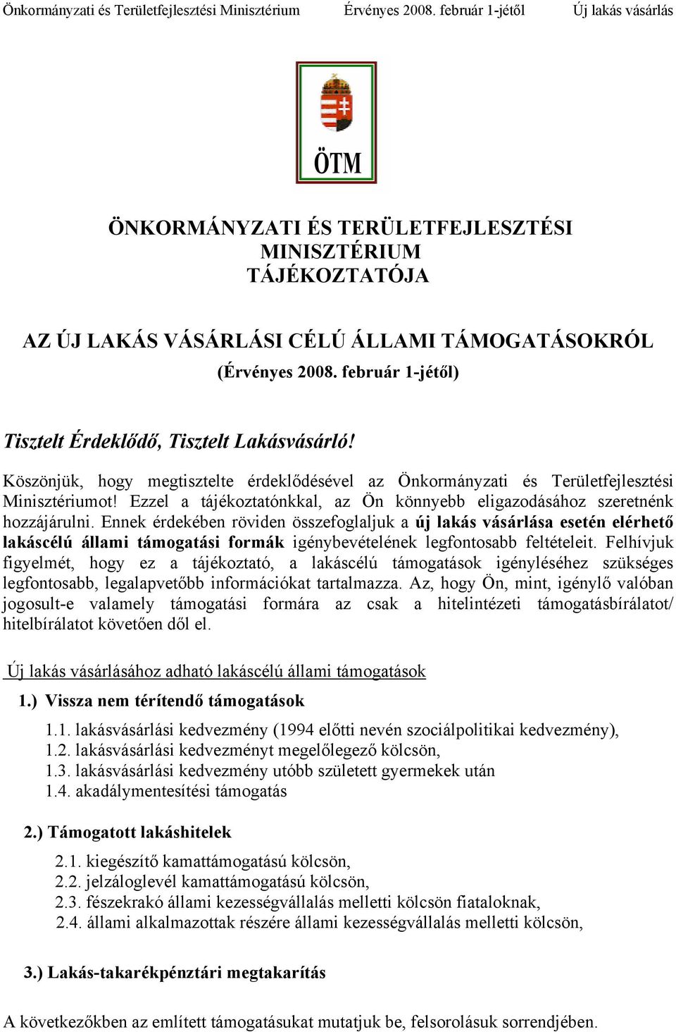 Ennek érdekében röviden összefoglaljuk a új lakás vásárlása esetén elérhető lakáscélú állami támogatási formák igénybevételének legfontosabb feltételeit.