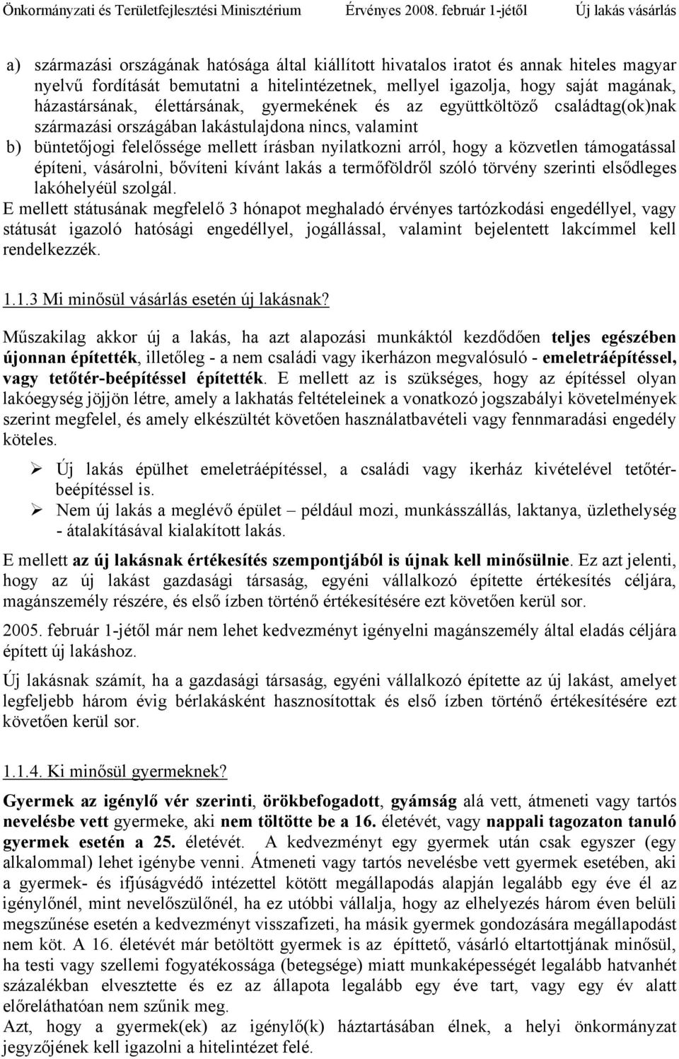 támogatással építeni, vásárolni, bővíteni kívánt lakás a termőföldről szóló törvény szerinti elsődleges lakóhelyéül szolgál.