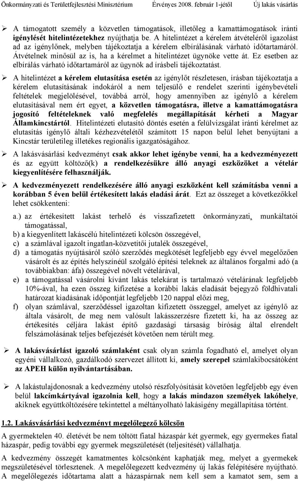 Átvételnek minősül az is, ha a kérelmet a hitelintézet ügynöke vette át. Ez esetben az elbírálás várható időtartamáról az ügynök ad írásbeli tájékoztatást.