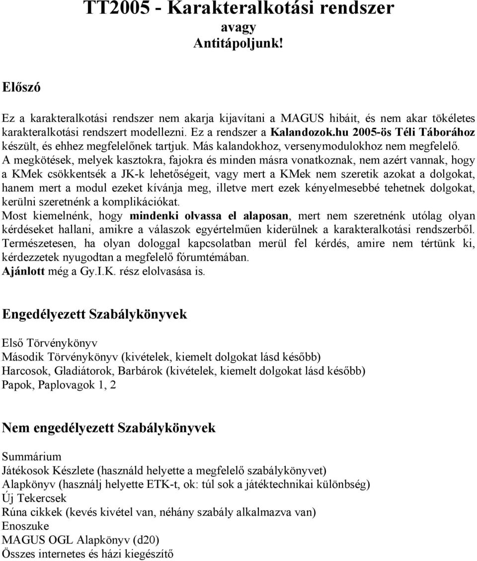 A megkötések, melyek kasztokra, fajokra és minden másra vonatkoznak, nem azért vannak, hogy a KMek csökkentsék a JK-k lehetőségeit, vagy mert a KMek nem szeretik azokat a dolgokat, hanem mert a modul