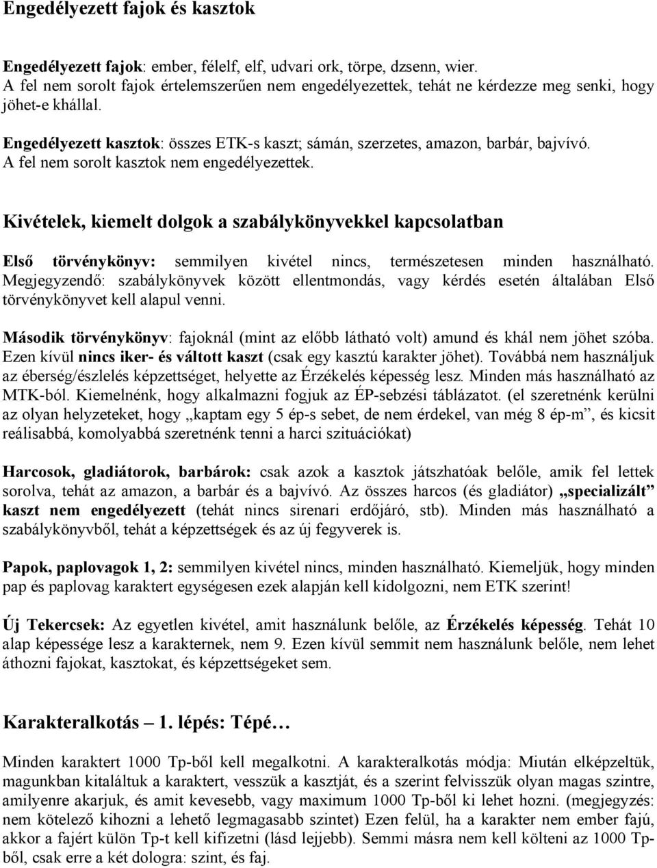 A fel nem sorolt kasztok nem engedélyezettek. Kivételek, kiemelt dolgok a szabálykönyvekkel kapcsolatban Első törvénykönyv: semmilyen kivétel nincs, természetesen minden használható.