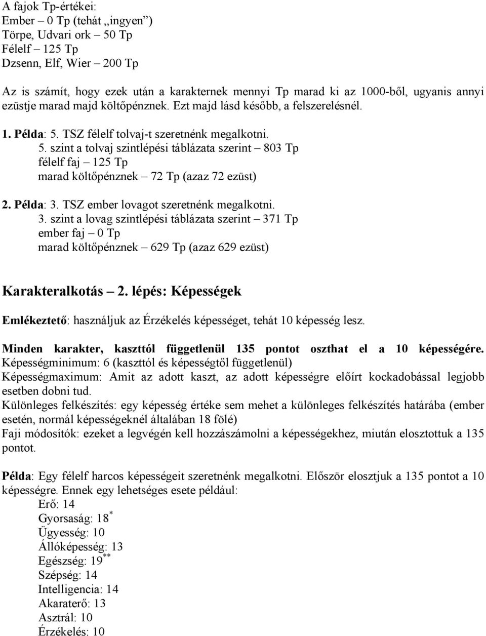 Példa: 3. TSZ ember lovagot szeretnénk megalkotni. 3. szint a lovag szintlépési táblázata szerint 371 Tp ember faj 0 Tp marad költőpénznek 629 Tp (azaz 629 ezüst) Karakteralkotás 2.