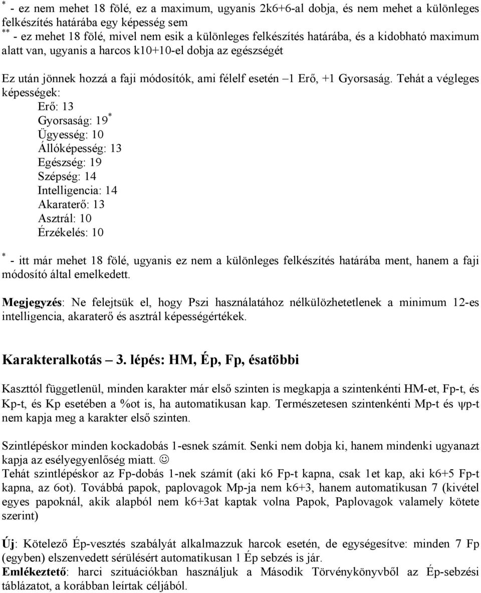 Tehát a végleges képességek: Erő: 13 Gyorsaság: 19 * Ügyesség: 10 Állóképesség: 13 Egészség: 19 Szépség: 14 Intelligencia: 14 Akaraterő: 13 Asztrál: 10 Érzékelés: 10 * - itt már mehet 18 fölé,