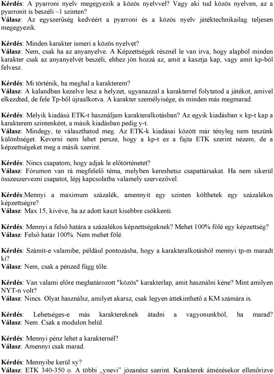 A Képzettségek résznél le van írva, hogy alapból minden karakter csak az anyanyelvét beszéli, ehhez jön hozzá az, amit a kasztja kap, vagy amit kp-ból felvesz.