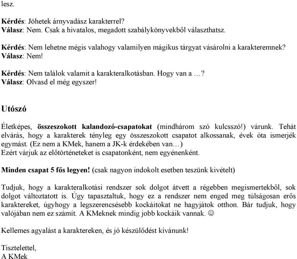 Utószó Életképes, összeszokott kalandozó-csapatokat (mindhárom szó kulcsszó!) várunk. Tehát elvárás, hogy a karakterek tényleg egy összeszokott csapatot alkossanak, évek óta ismerjék egymást.