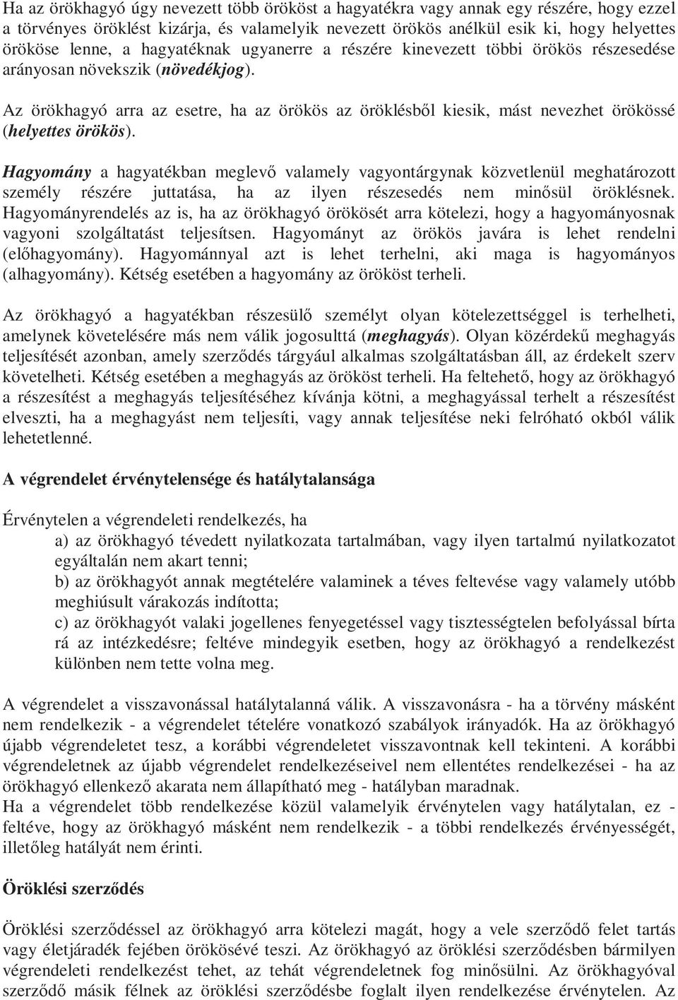 Az örökhagyó arra az esetre, ha az örökös az öröklésből kiesik, mást nevezhet örökössé (helyettes örökös).