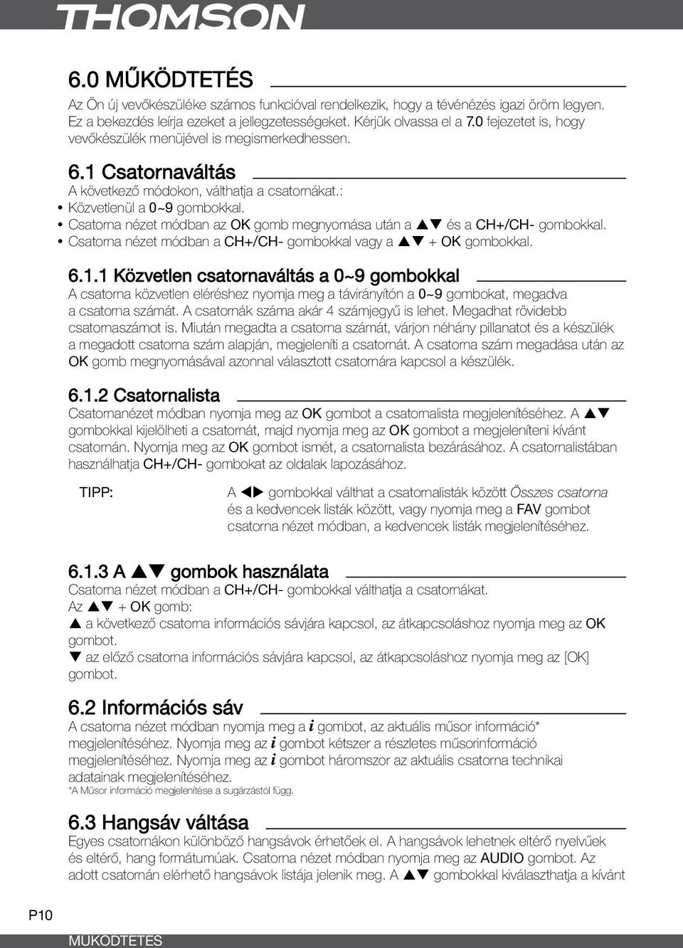 ycsatorna nézet módban az OK gomb megnyomása után a pq és a CH+/CH- gombokkal. ycsatorna nézet módban a CH+/CH- gombokkal vagy a pq + OK gombokkal. 6.1.