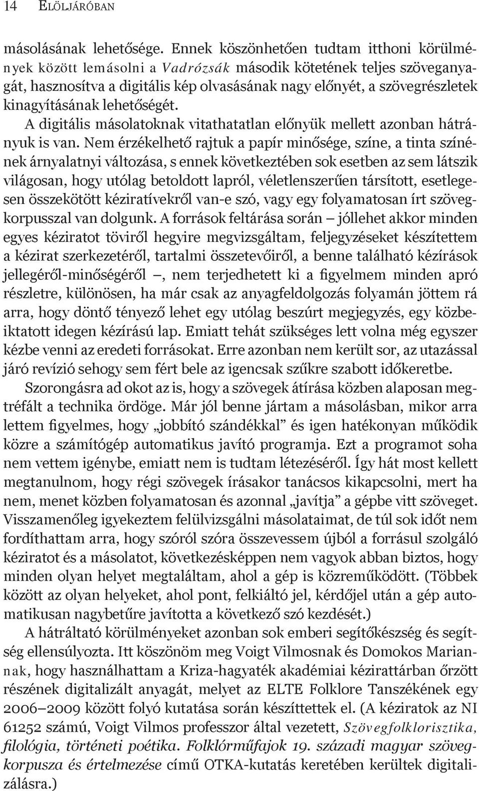 kinagyításának lehetőségét. A digitális másolatoknak vitathatatlan előnyük mellett azonban hátrányuk is van.