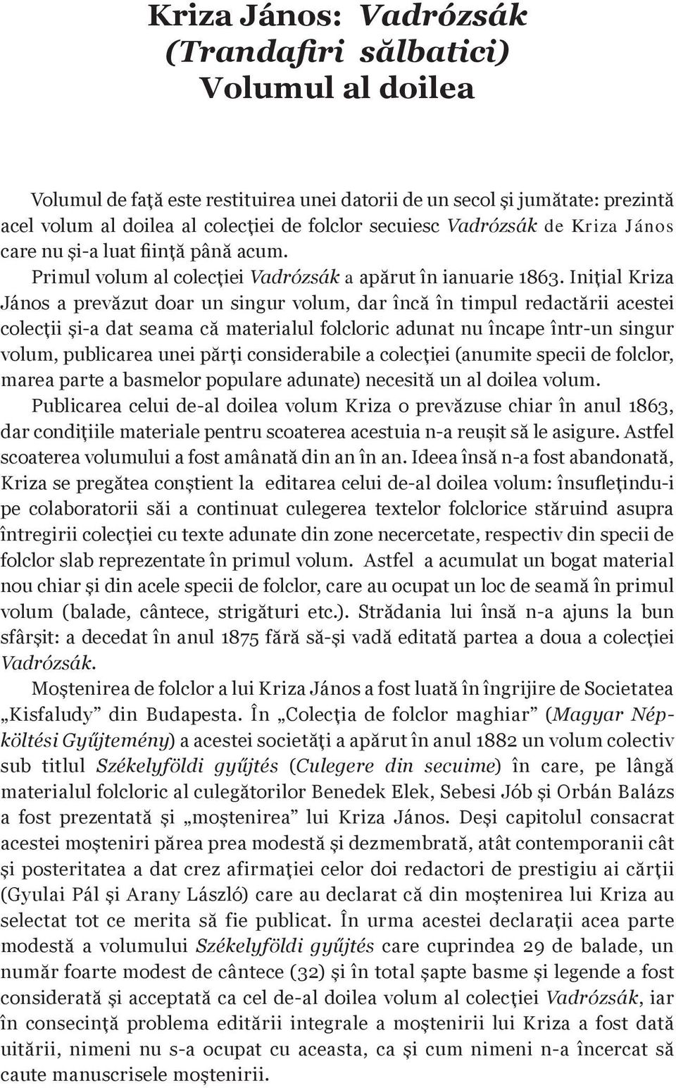 folclor secuiesc Vadrózsák de Kriza János care nu şi-a luat fiinţă până acum. Primul volum al colecţiei Vadrózsák a apărut în ianuarie 1863.