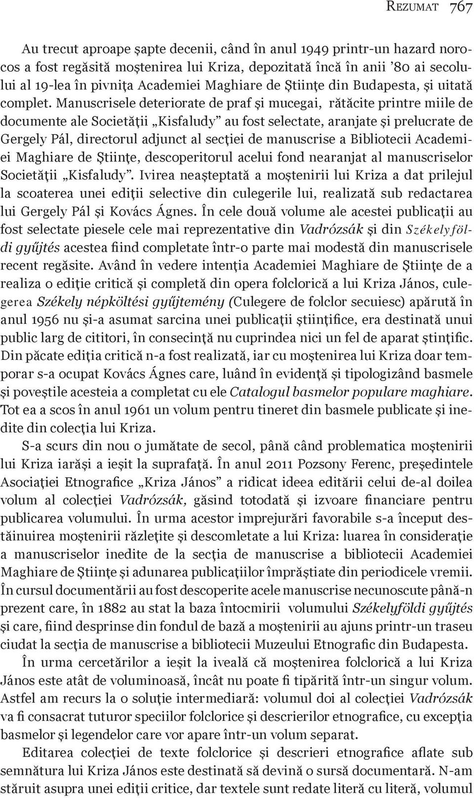 Manuscrisele deteriorate de praf şi mucegai, rătăcite printre miile de documente ale Societăţii Kisfaludy au fost selectate, aranjate şi prelucrate de Gergely Pál, directorul adjunct al secţiei de