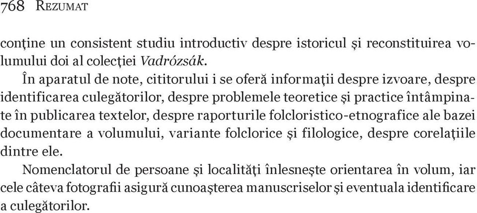 întâmpinate în publicarea textelor, despre raporturile folcloristico-etnografice ale bazei documentare a volumului, variante folclorice şi filologice, despre