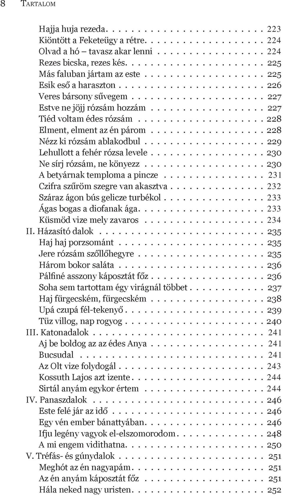 ................. 227 Tiéd voltam édes rózsám.................... 228 Elment, elment az én párom.................. 228 Nézz ki rózsám ablakodbul................... 229 Lehullott a fehér rózsa levele.