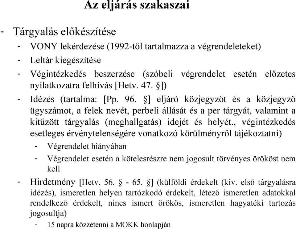 ] eljáró közjegyzőt és a közjegyző ügyszámot, a felek nevét, perbeli állását és a per tárgyát, valamint a kitűzött tárgyalás (meghallgatás) idejét és helyét.