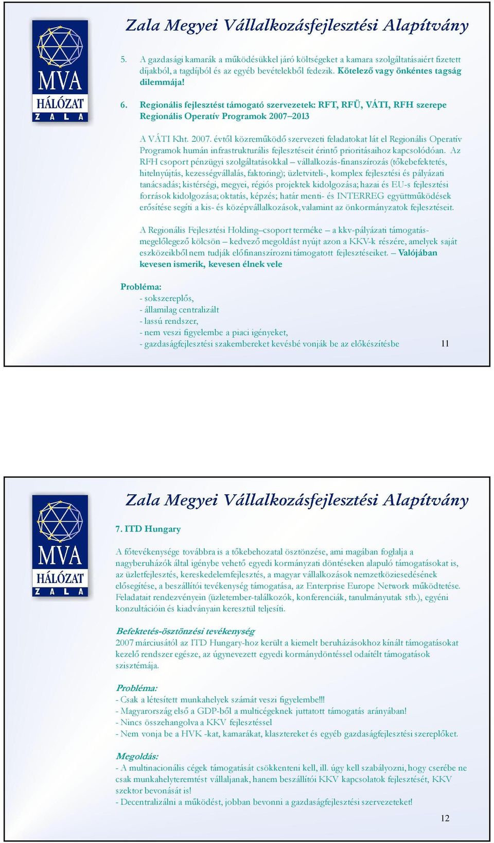 2013 A VÁTI Kht. 2007. évtől közreműködő szervezeti feladatokat lát el Regionális Operatív Programok humán infrastrukturális fejlesztéseit érintő prioritásaihoz kapcsolódóan.