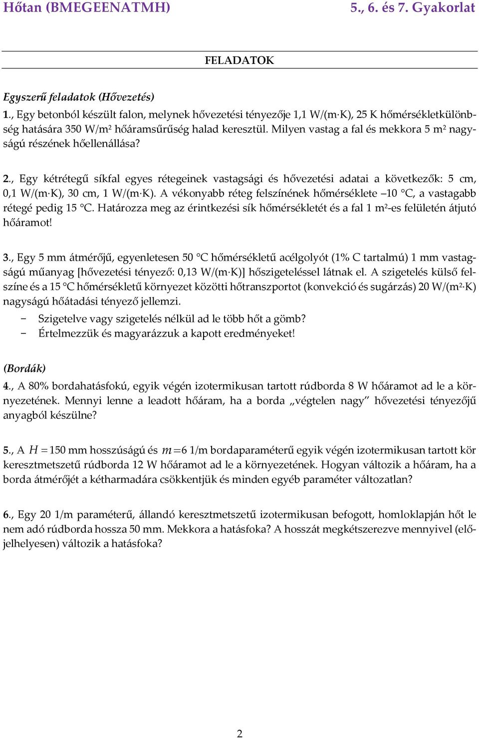 A vékonyabb réteg felszínének hőmérséklete 10 C, a vastagabb rétegé pedig 15 C. Határozza meg az érintkezési sík hőmérsékletét és a fal 1 m 2 -es felületén átjutó hőáramot! 3.