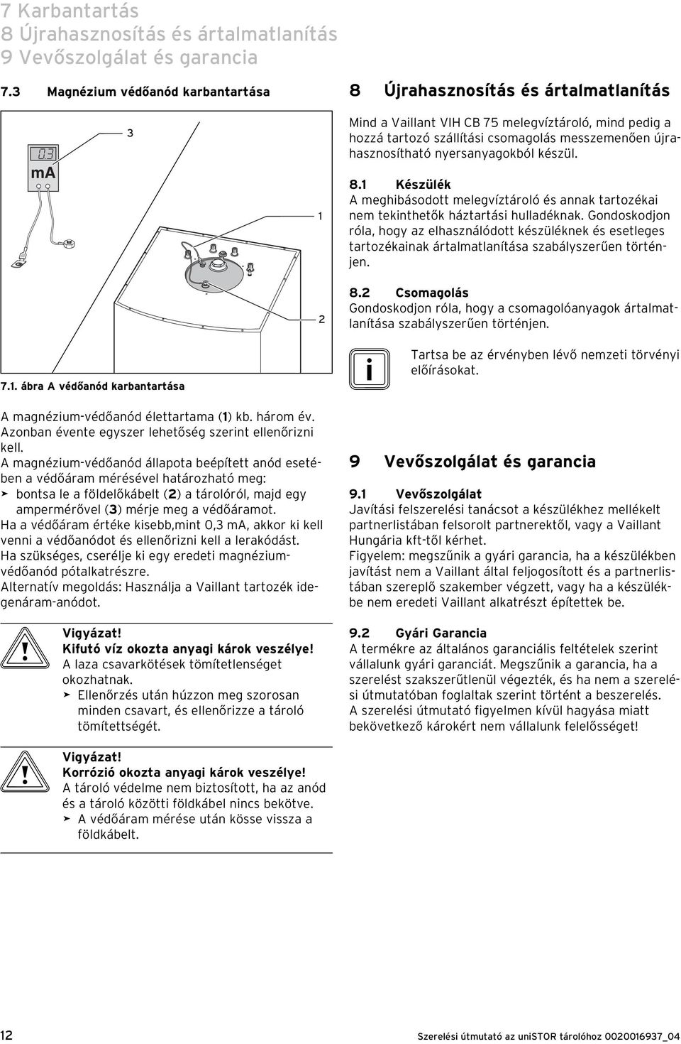 újrahasznosítható nyersanyagokból készül. 8.1 Készülék A meghibásodott melegvíztároló és annak tartozékai nem tekinthetők háztartási hulladéknak.