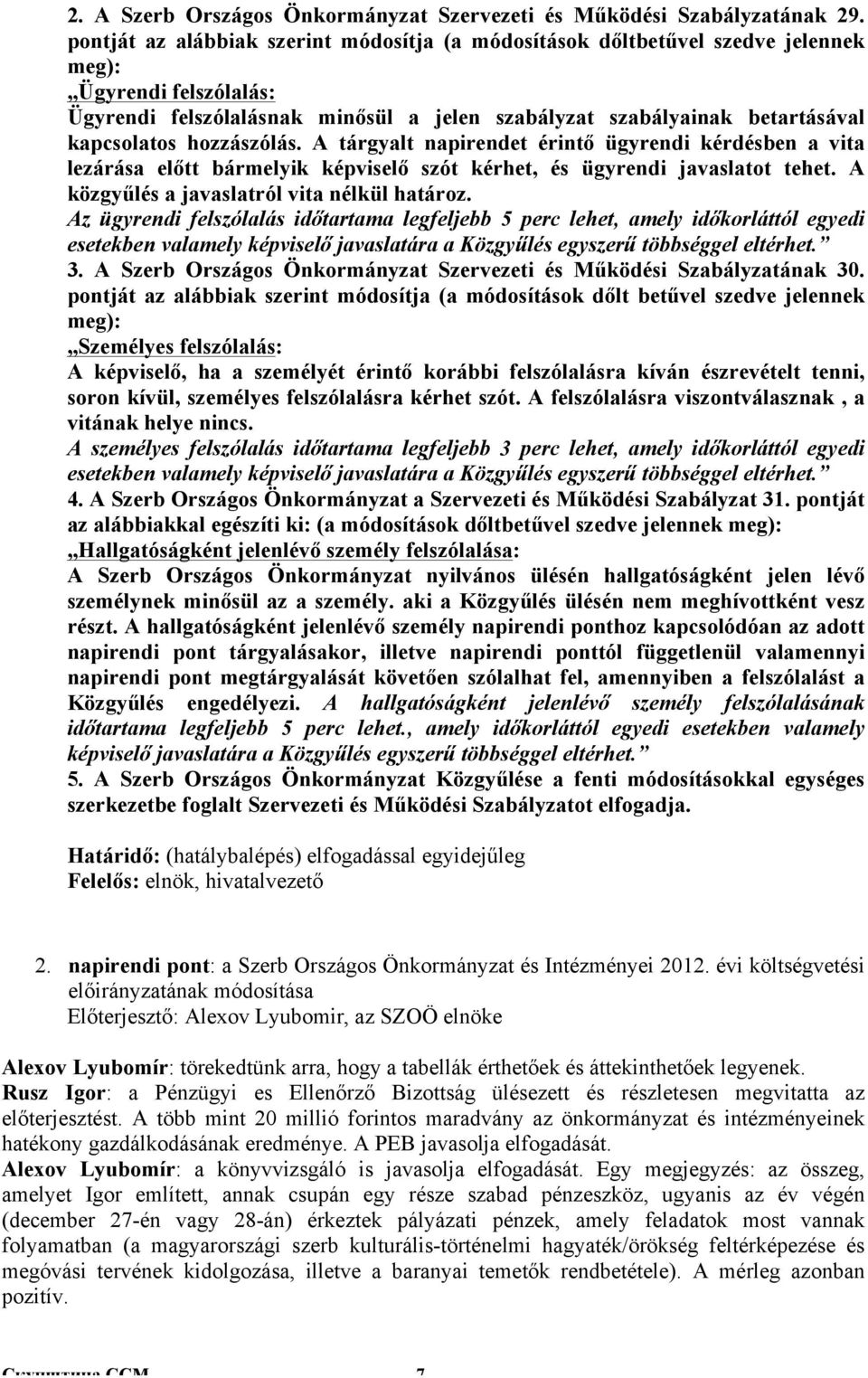 hozzászólás. A tárgyalt napirendet érintő ügyrendi kérdésben a vita lezárása előtt bármelyik képviselő szót kérhet, és ügyrendi javaslatot tehet. A közgyűlés a javaslatról vita nélkül határoz.