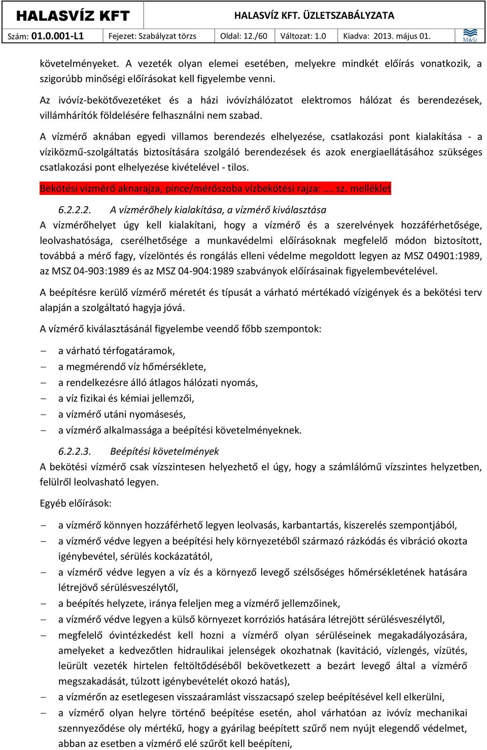 Az ivóvíz-bekötővezetéket és a házi ivóvízhálózatot elektromos hálózat és berendezések, villámhárítók földelésére felhasználni nem szabad.