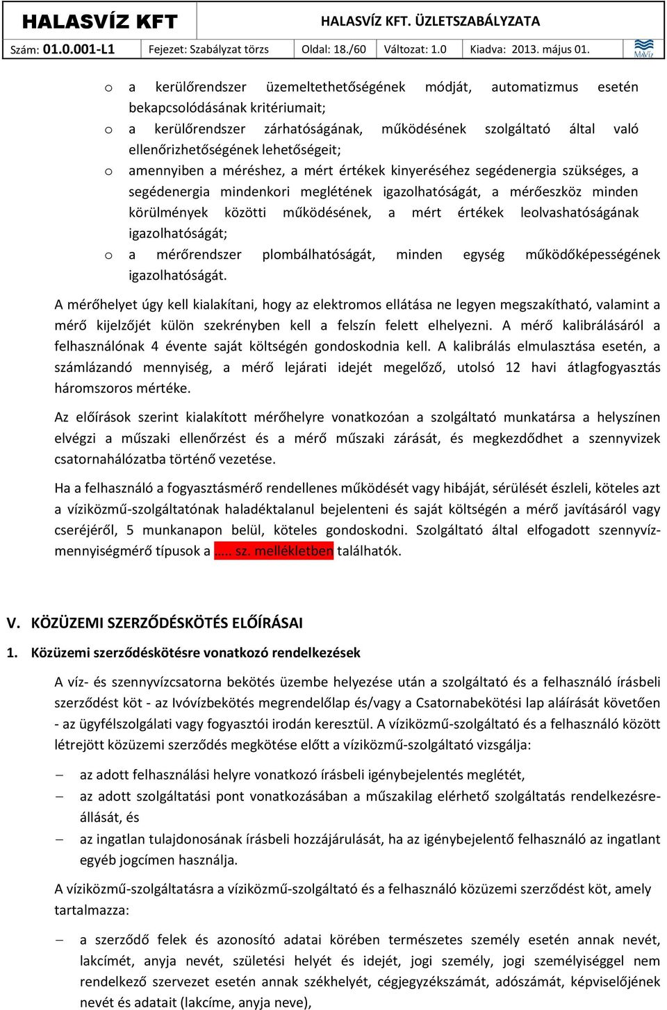 lehetőségeit; o amennyiben a méréshez, a mért értékek kinyeréséhez segédenergia szükséges, a segédenergia mindenkori meglétének igazolhatóságát, a mérőeszköz minden körülmények közötti működésének, a