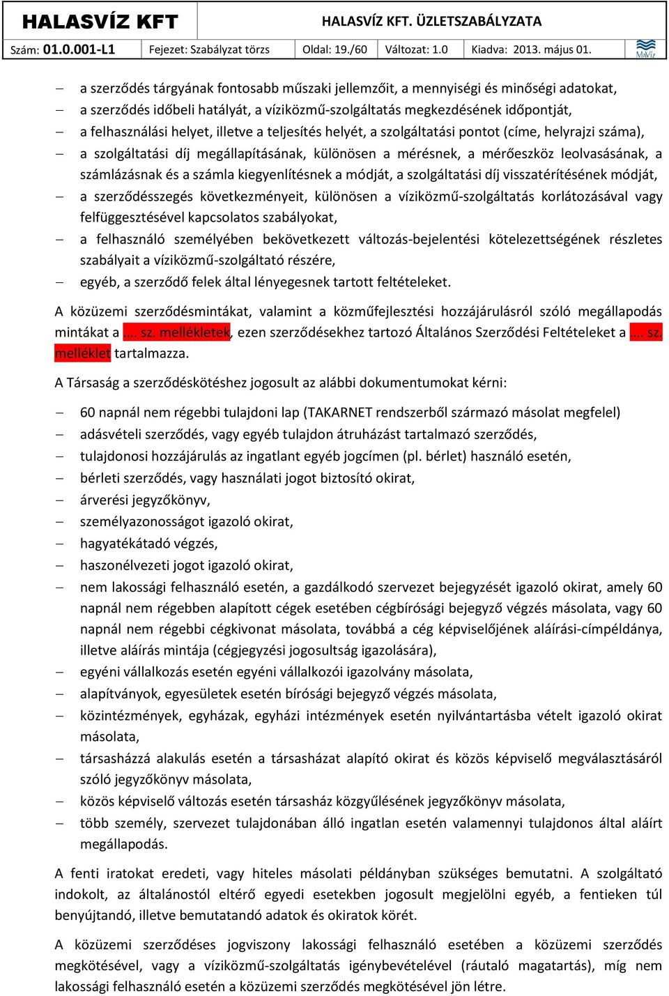 a teljesítés helyét, a szolgáltatási pontot (címe, helyrajzi száma), a szolgáltatási díj megállapításának, különösen a mérésnek, a mérőeszköz leolvasásának, a számlázásnak és a számla kiegyenlítésnek