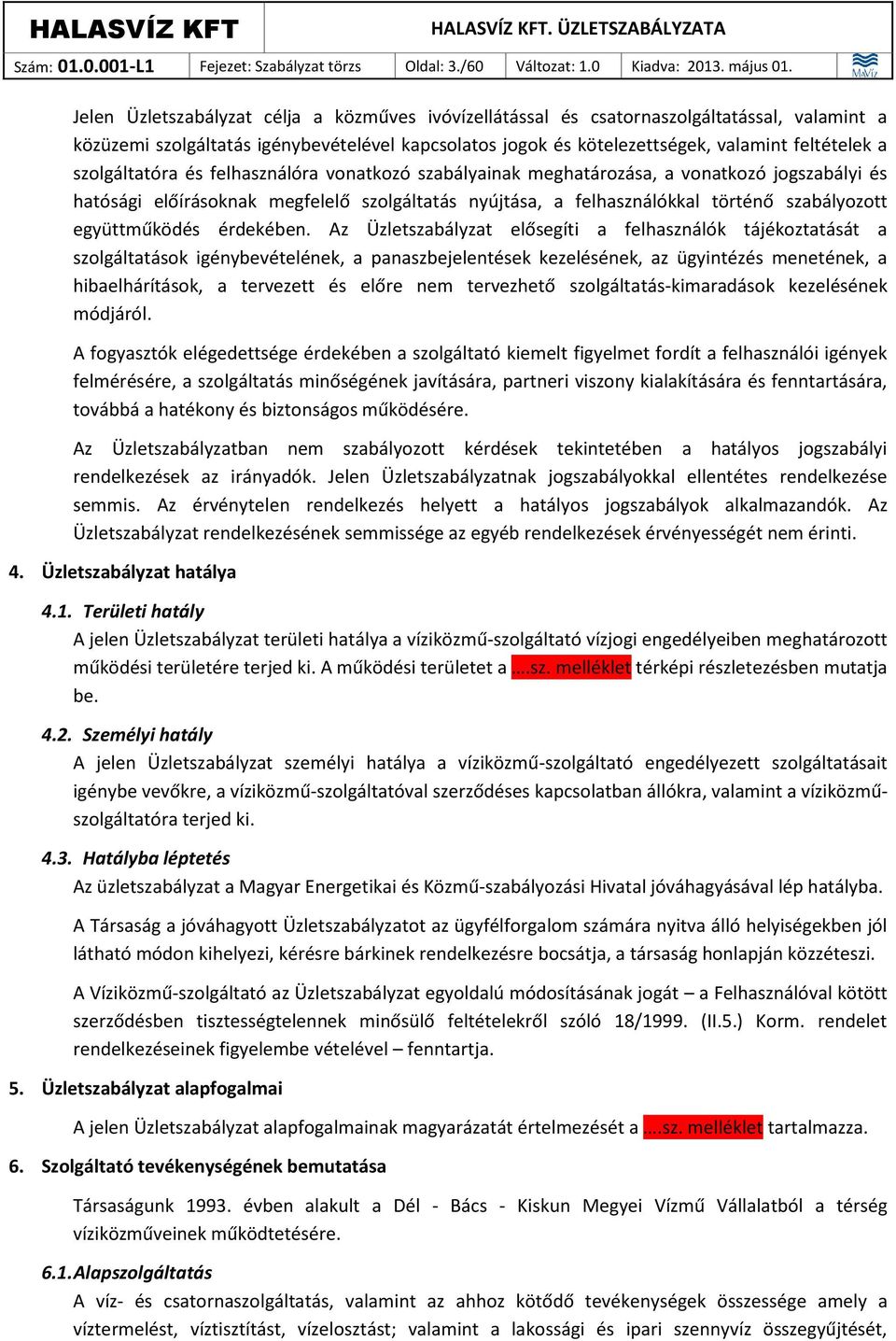 szolgáltatóra és felhasználóra vonatkozó szabályainak meghatározása, a vonatkozó jogszabályi és hatósági előírásoknak megfelelő szolgáltatás nyújtása, a felhasználókkal történő szabályozott