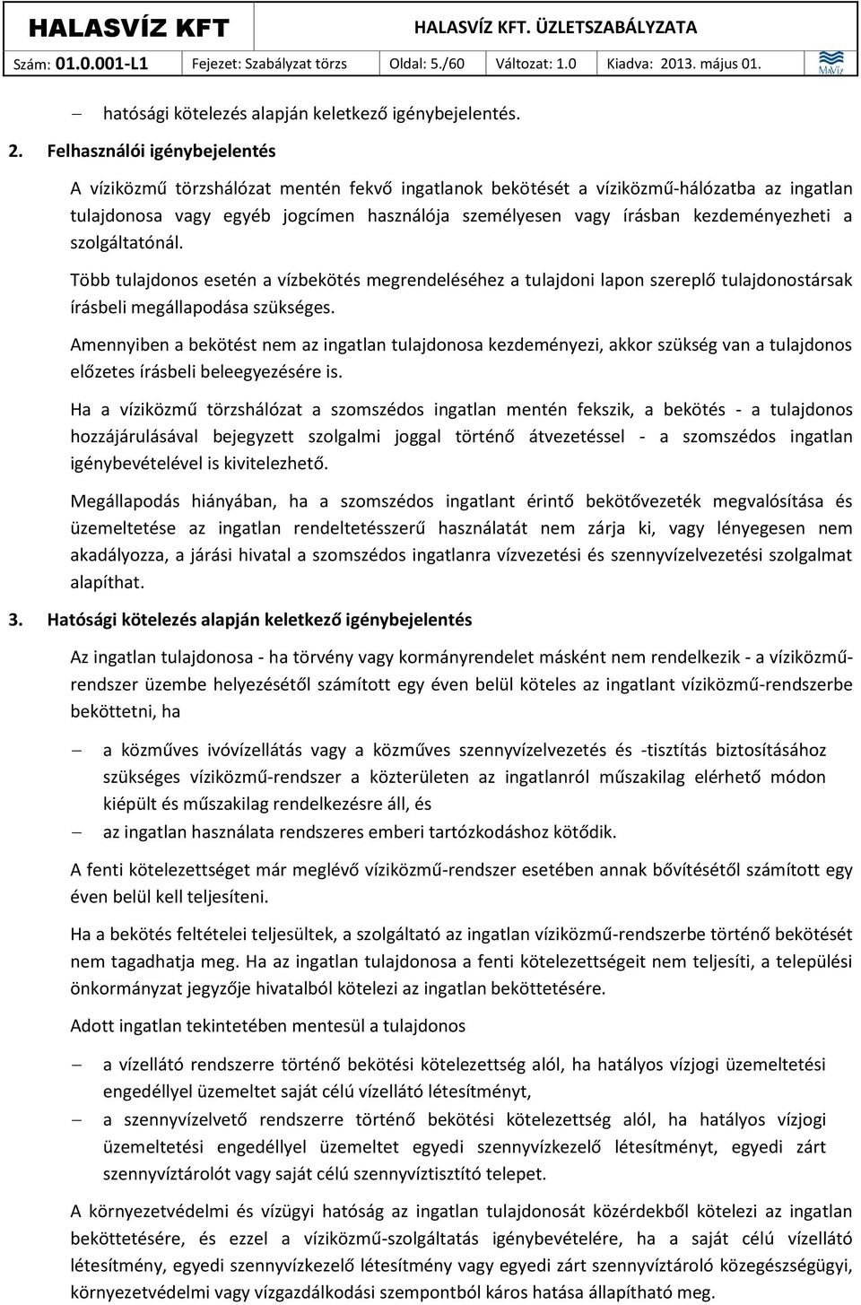 Felhasználói igénybejelentés A víziközmű törzshálózat mentén fekvő ingatlanok bekötését a víziközmű-hálózatba az ingatlan tulajdonosa vagy egyéb jogcímen használója személyesen vagy írásban