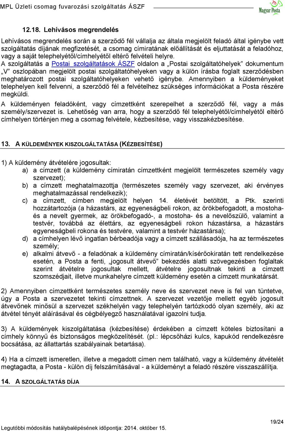 eljuttatását a feladóhoz, vagy a saját telephelyétől/címhelyétől eltérő felvételi helyre.