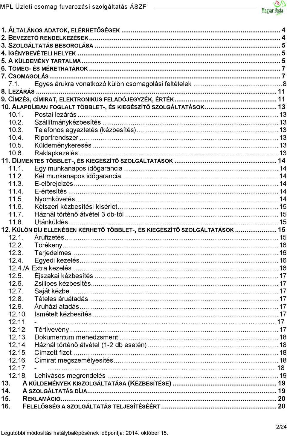 ALAPDÍJBAN FOGLALT TÖBBLET-, ÉS KIEGÉSZÍTŐ SZOLGÁLTATÁSOK... 13 10.1. Postai lezárás... 13 10.2. Szállítmánykézbesítés... 13 10.3. Telefonos egyeztetés (kézbesítés)... 13 10.4. Riportrendszer... 13 10.5.