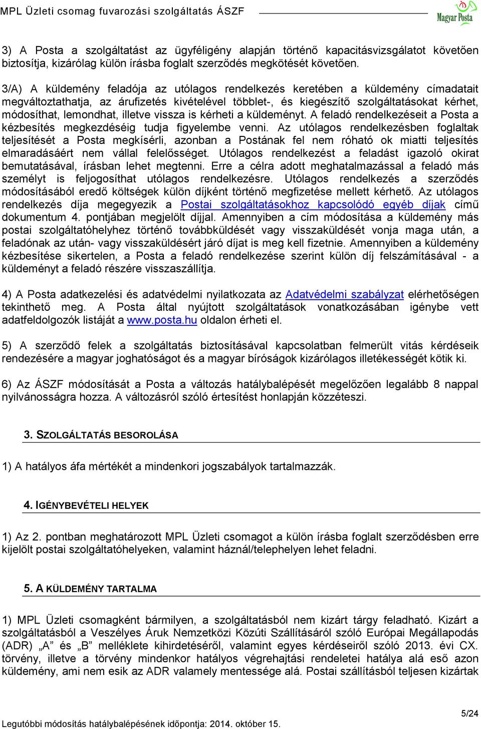 illetve vissza is kérheti a küldeményt. A feladó rendelkezéseit a Posta a kézbesítés megkezdéséig tudja figyelembe venni.