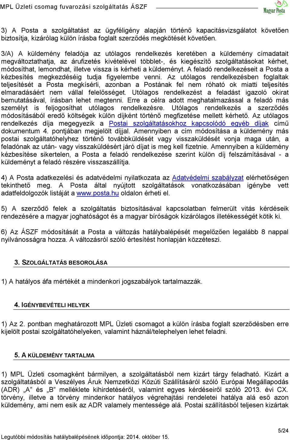 illetve vissza is kérheti a küldeményt. A feladó rendelkezéseit a Posta a kézbesítés megkezdéséig tudja figyelembe venni.