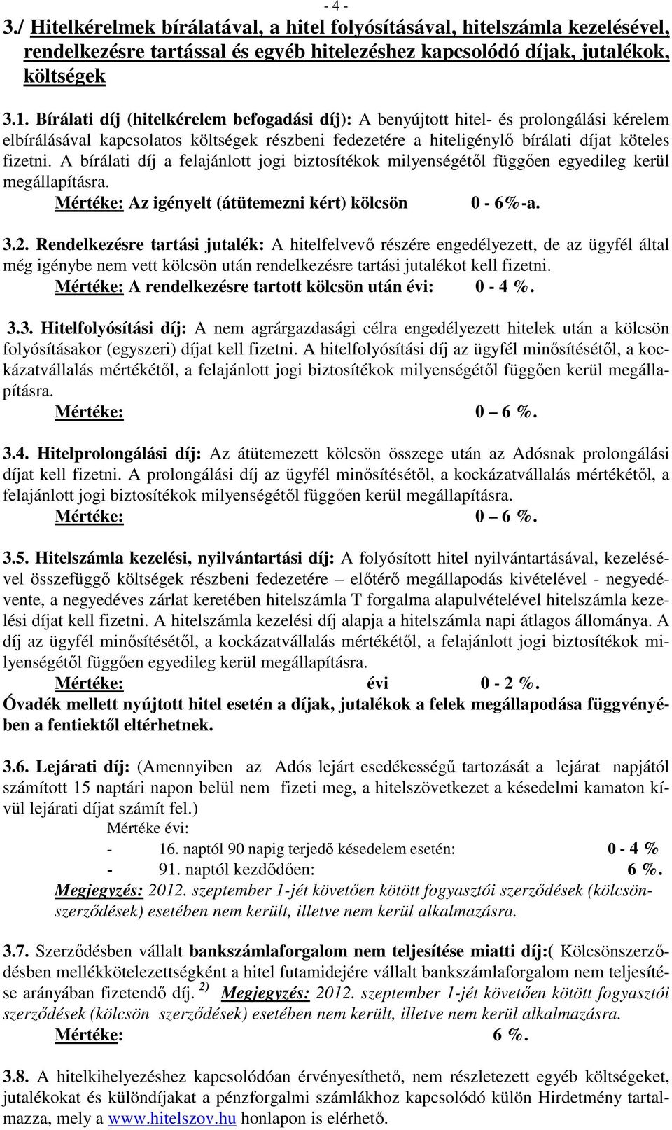 A bírálati díj a felajánlott jogi biztosítékok milyenségétől függően egyedileg kerül megállapításra. Mértéke: Az igényelt (átütemezni kért) kölcsön 0-6%-a. 3.2.