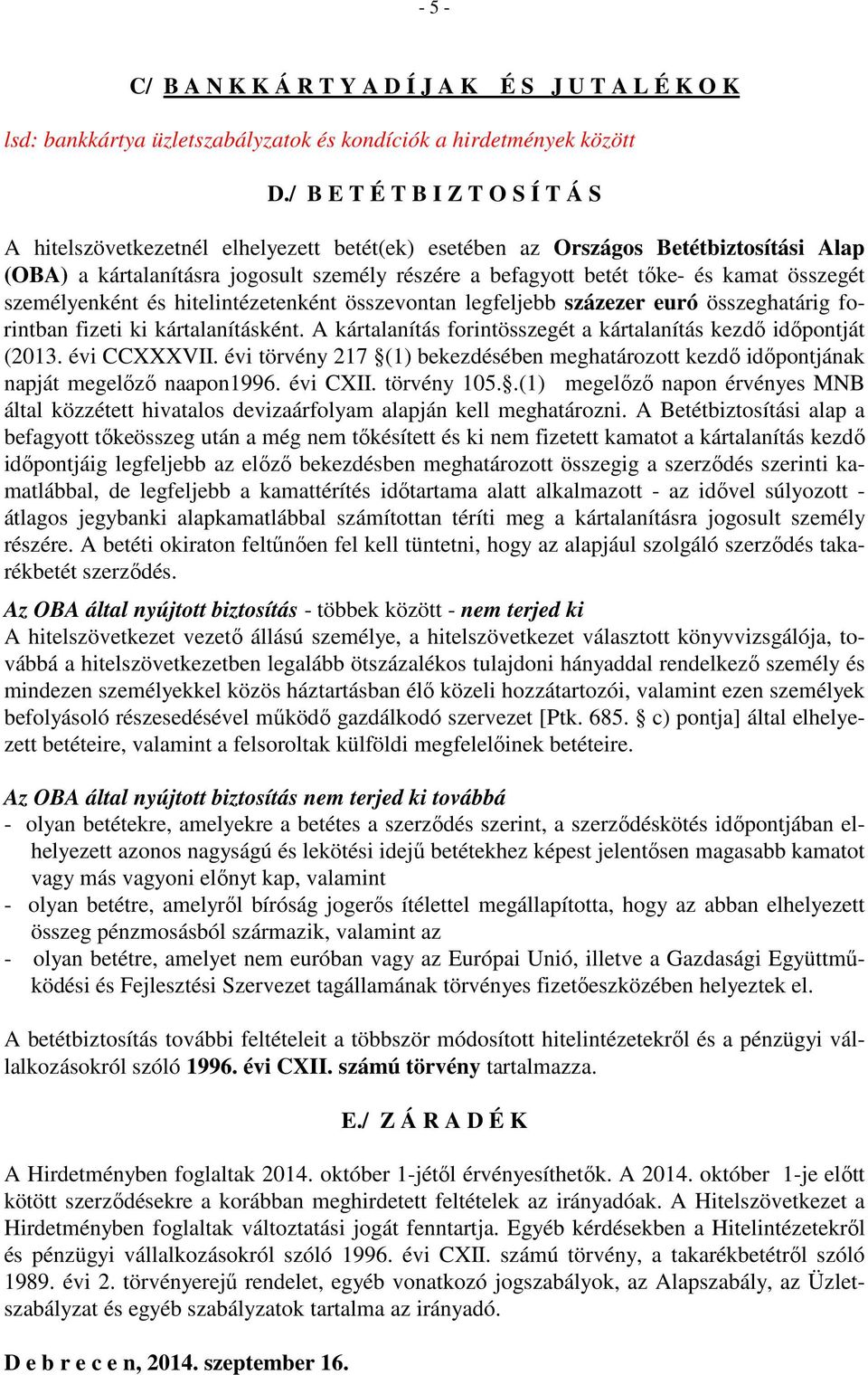 összegét személyenként és hitelintézetenként összevontan legfeljebb százezer euró összeghatárig forintban fizeti ki kártalanításként.