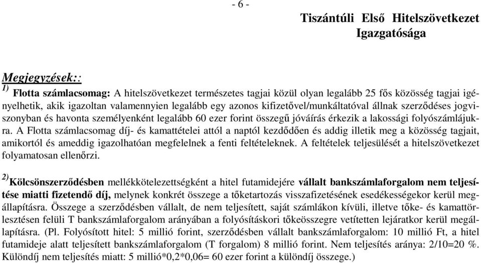 folyószámlájukra. A Flotta számlacsomag díj- és kamattételei attól a naptól kezdődően és addig illetik meg a közösség tagjait, amikortól és ameddig igazolhatóan megfelelnek a fenti feltételeknek.