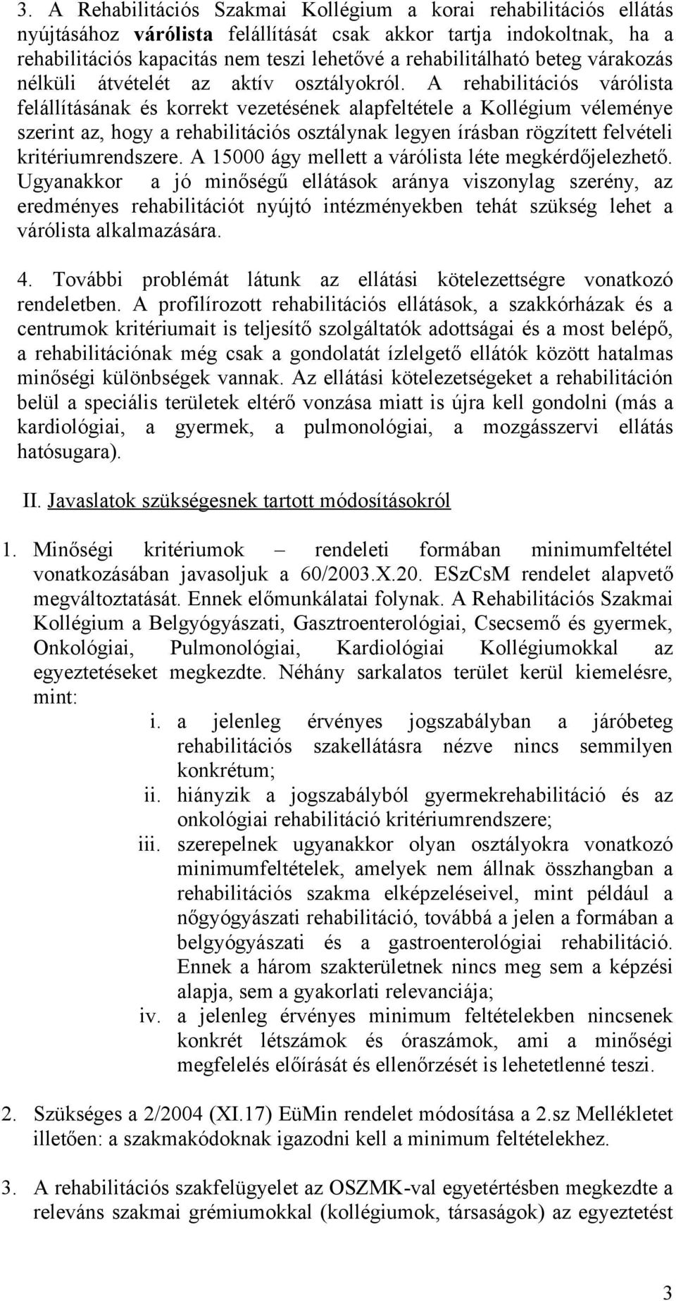 A rehabilitációs várólista felállításának és korrekt vezetésének alapfeltétele a Kollégium véleménye szerint az, hogy a rehabilitációs osztálynak legyen írásban rögzített felvételi kritériumrendszere.