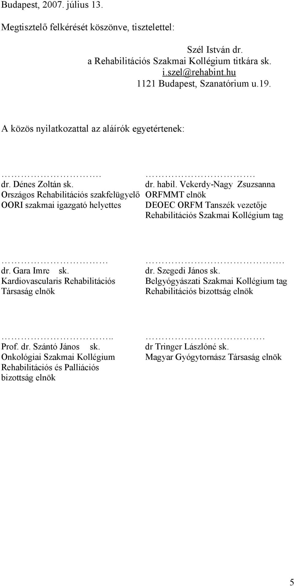 Vekerdy-Nagy Zsuzsanna Országos Rehabilitációs szakfelügyelő ORFMMT elnök OORI szakmai igazgató helyettes DEOEC ORFM Tanszék vezetője Rehabilitációs Szakmai Kollégium tag. dr. Gara Imre sk.