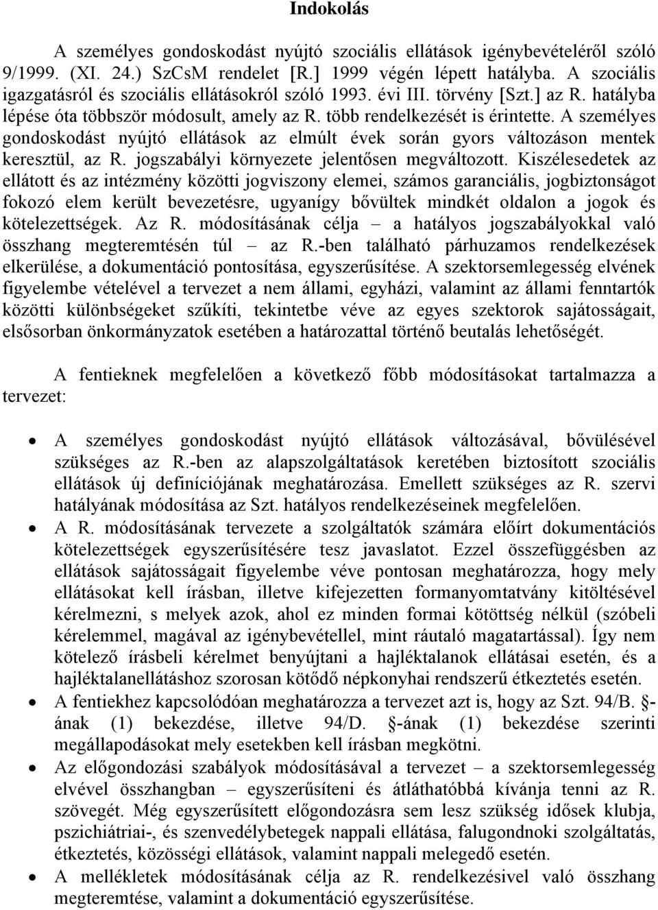 A személyes gondoskodást nyújtó ellátások az elmúlt évek során gyors változáson mentek keresztül, az R. jogszabályi környezete jelentősen megváltozott.