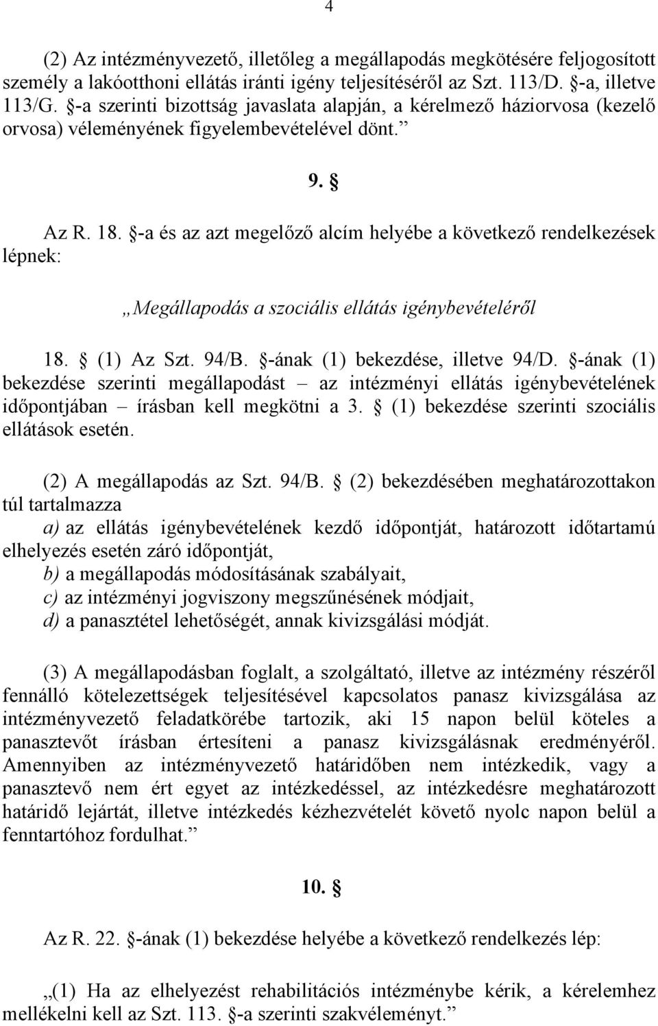 -a és az azt megelőző alcím helyébe a következő rendelkezések lépnek: Megállapodás a szociális ellátás igénybevételéről 18. (1) Az Szt. 94/B. -ának (1) bekezdése, illetve 94/D.