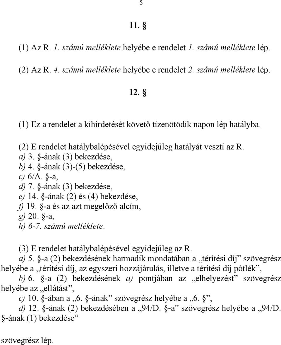 -ának (3)-(5) bekezdése, c) 6/A. -a, d) 7. -ának (3) bekezdése, e) 14. -ának (2) és (4) bekezdése, f) 19. -a és az azt megelőző alcím, g) 20. -a, h) 6-7. számú melléklete.