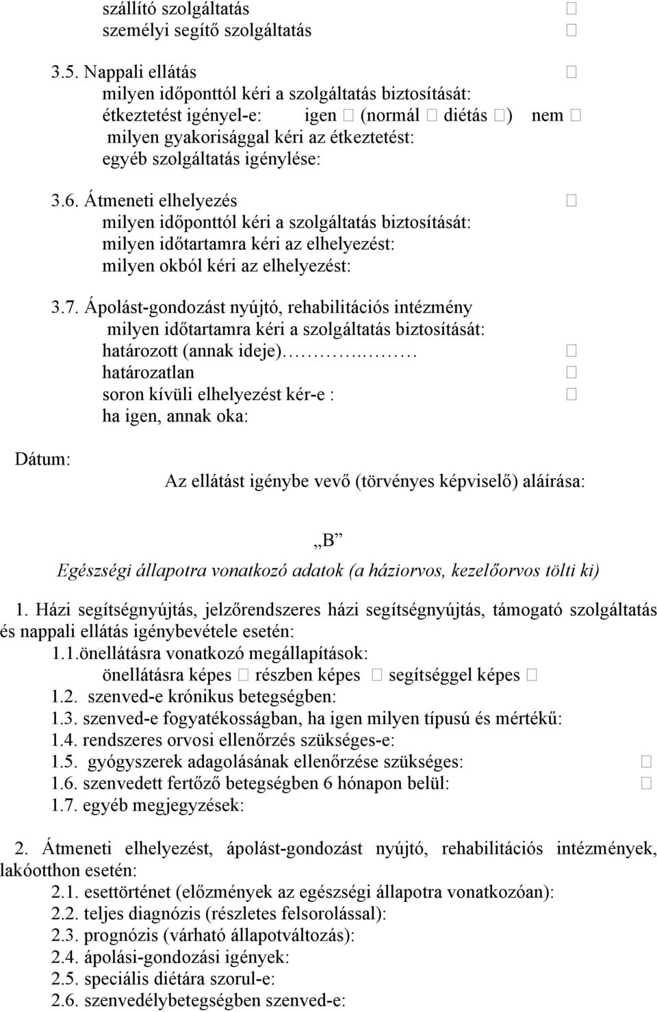 Átmeneti elhelyezés milyen időponttól kéri a szolgáltatás biztosítását: milyen időtartamra kéri az elhelyezést: milyen okból kéri az elhelyezést: 3.7.