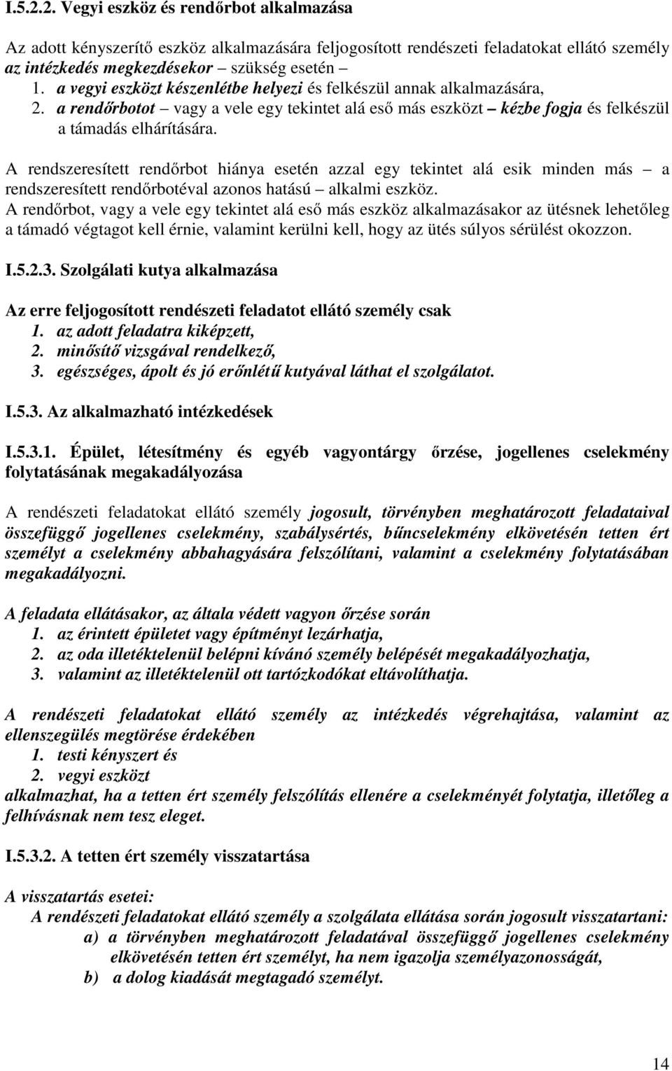 A rendszeresített rendőrbot hiánya esetén azzal egy tekintet alá esik minden más a rendszeresített rendőrbotéval azonos hatású alkalmi eszköz.